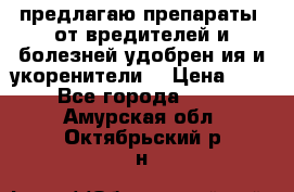 предлагаю препараты  от вредителей и болезней,удобрен6ия и укоренители. › Цена ­ 300 - Все города  »    . Амурская обл.,Октябрьский р-н